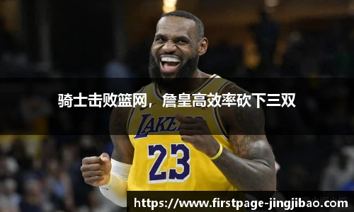 骑士击败篮网，詹皇高效率砍下三双