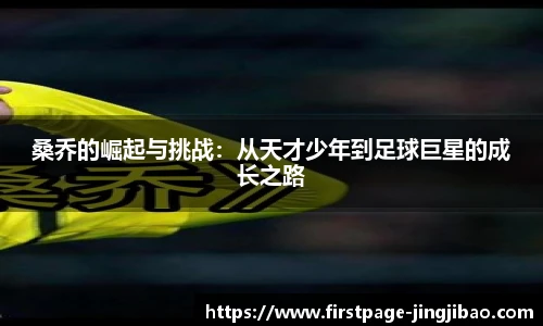桑乔的崛起与挑战:从天才少年到足球巨星的成长之路