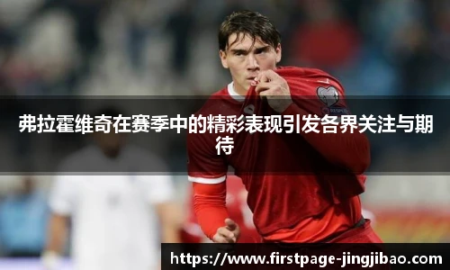 弗拉霍维奇在赛季中的精彩表现引发各界关注与期待