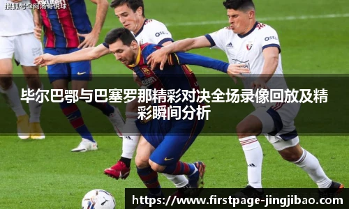 毕尔巴鄂与巴塞罗那精彩对决全场录像回放及精彩瞬间分析