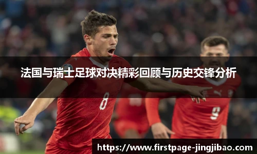 法国与瑞士足球对决精彩回顾与历史交锋分析