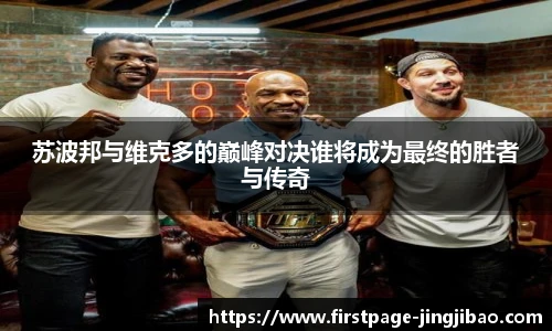 苏波邦与维克多的巅峰对决谁将成为最终的胜者与传奇